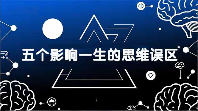 付费文章：五个影响一生的思维误区，基于数十万人数据提炼，看懂少走十年弯路-优创项目网
