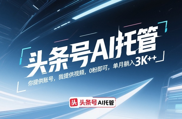 头条号AI托管，你提供账号，我提供视频，0粉即可，单月躺入3k+【揭秘】-优创项目网