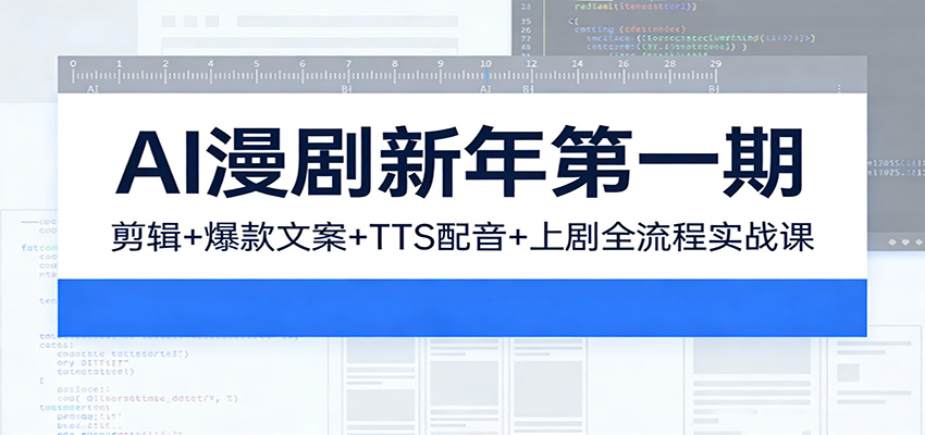 AI漫剧新年第一期：剪辑/爆款文案/TTS配音/上剧全流程实战课-优创项目网