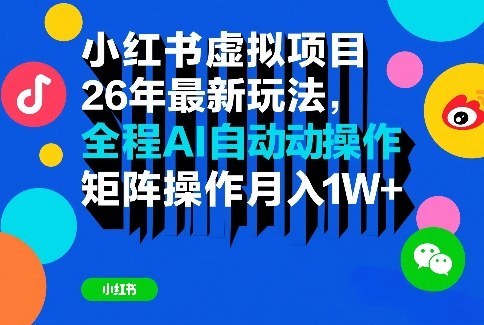 小红书虚拟项目26年最新玩法，全程AI自动操作，矩阵操作月入1W＋【揭秘】-优创项目网