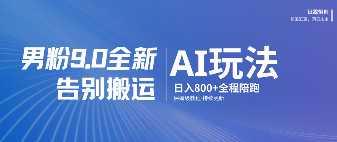 男粉9.0全新AI玩法，告别搬运，日入800+从0到1保姆级教程-优创项目网