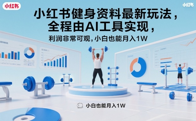 小红书健身资料最新玩法，全程由AI工具实现，利润非常可观，小白也能月入1W＋【揭秘】-优创项目网