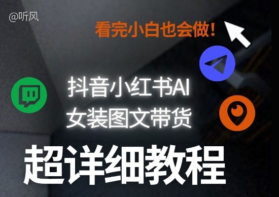 抖音小红书AI女装图文带货教程全拆解！小白看了也会做，可批量可矩阵玩法-优创项目网