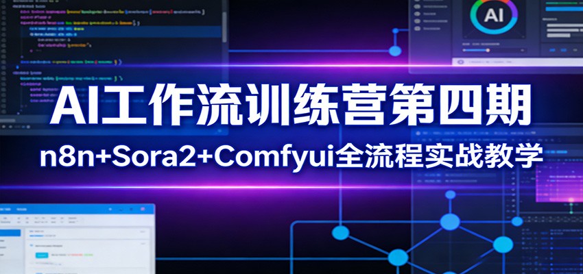 AI工作流训练营第四期：n8n+Sora2+Comfyui全流程实战教学-优创项目网
