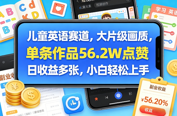 儿童英语赛道，大片级画质，单条作品56.2W点赞，日收益多张，小白轻松上手-优创项目网