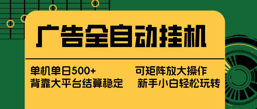 广告全自动挂机 单机单日500+ 矩阵放大 背靠大平台 绿色稳定 新手小白轻松玩转-优创项目网