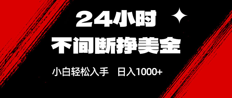 24小时不间断挣美金，小白轻松上手，日入1000+-优创项目网