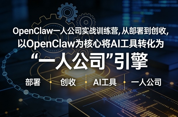 OpenClaw小龙虾+一人公司实战训练营，从部署到创收，将AI工具转化为“一人公司”引擎，低成本变现-优创项目网