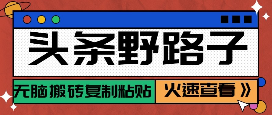 头条单账号日收益300+野路子玩法赛道，无脑搬砖复制粘贴，保姆级教程-优创项目网
