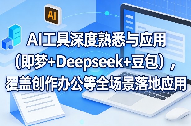 AI工具深度熟悉与应用(即梦+Deepseek+豆包)，覆盖创作办公等全场景落地应用-优创项目网