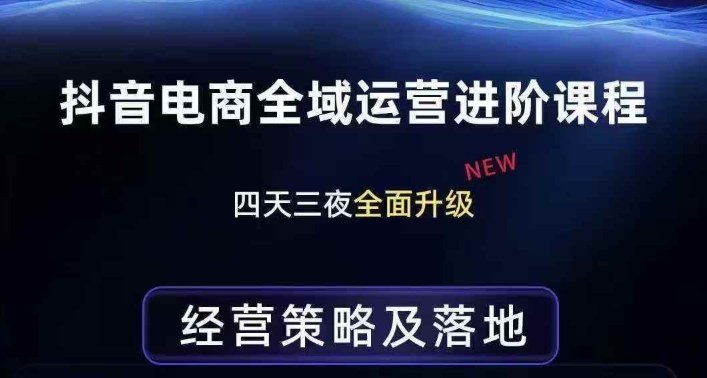 抖音电商全域运营进阶课程，经营策略及落地，全链路拆解直击底层逻辑-优创项目网