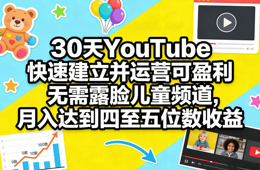30天YouTube快速建立并运营可盈利无需露脸儿童频道，月入达到四至五位数收益-优创项目网