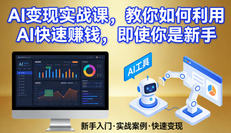 AI变现实战课，教你如何利用AI快速賺钱，即使你是新手-优创项目网