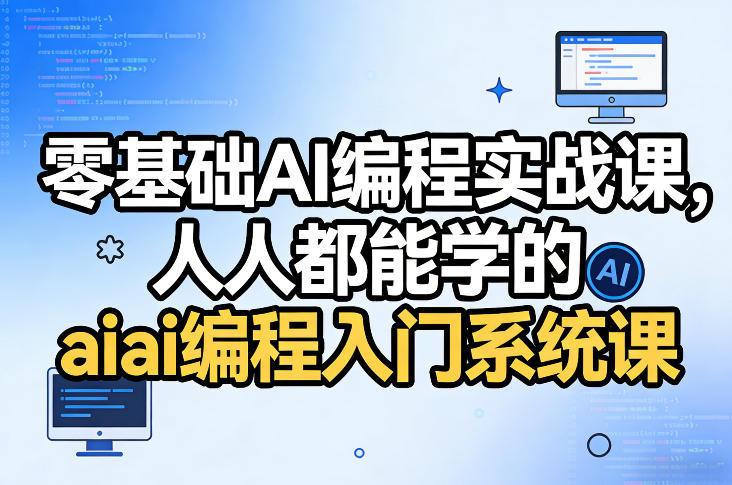 零基础AI编程实战课，人人都能学的ai编程入门系统课-优创项目网