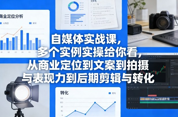 自媒体实战课，多个实例实操给你看，从商业定位到文案到拍摄与表现力到后期剪辑与转化-优创项目网