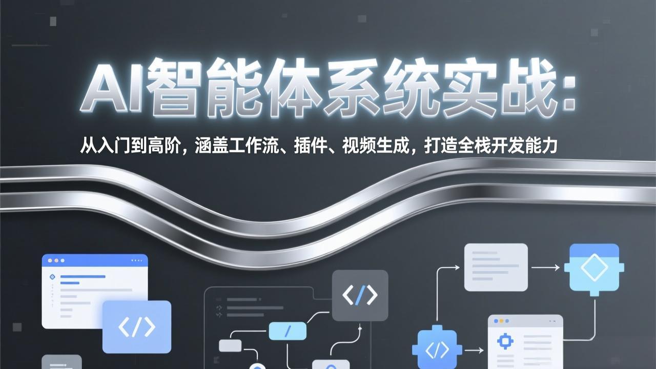 AI智能体系统实战：从入门到高阶，涵盖工作流、插件、视频生成，打造全栈开发能力-优创项目网