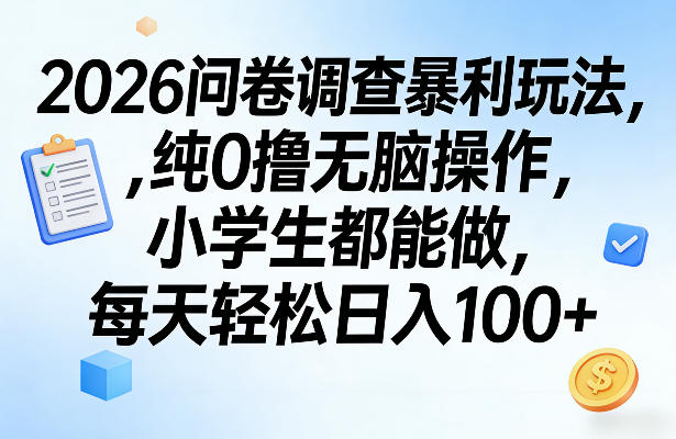 2026问卷调查暴利玩法，纯0撸无脑操作，小学生都能做，每天轻松日入100+【揭秘】-优创项目网