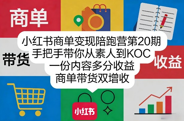 小红书商单变现陪跑营第20期，手把手带你从素人到KOC，一份内容多分收益，商单带货双增收-优创项目网