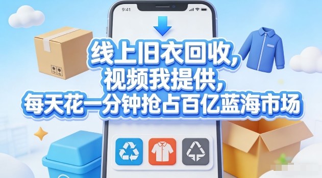 线上旧衣回收，视频我提供，每天花一分钟抢占百亿蓝海市场【揭秘】-优创项目网