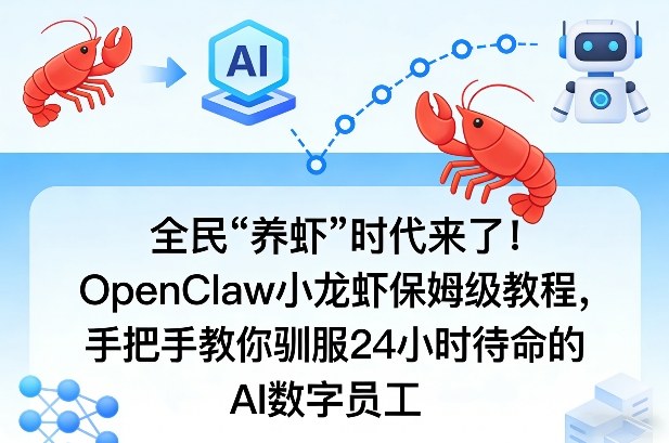全民“养虾”时代来了！OpenClaw小龙虾保姆级教程，手把手教你驯服24小时待命的AI数字员工-优创项目网