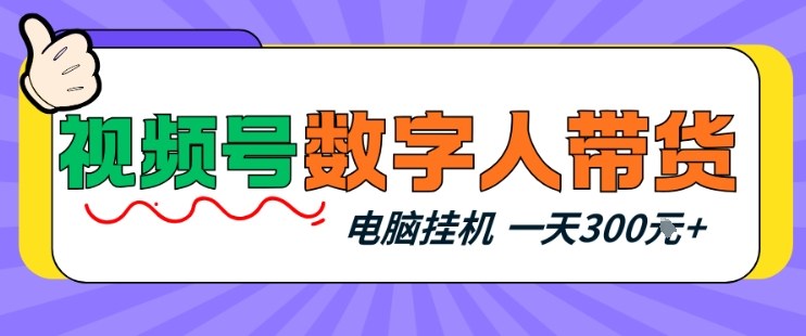 视频号数字人带货，电脑挂G项目，新手小白轻松一天3张+【揭秘】-优创项目网