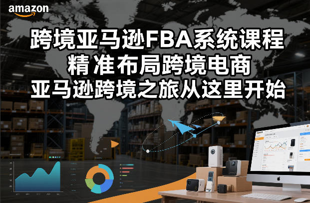 跨境亚马逊FBA系统课程，精准布局跨境电商，亚马逊跨境之旅从这里开始(更新)-优创项目网