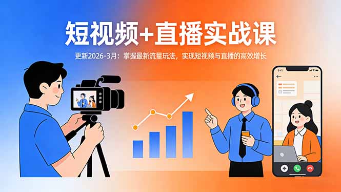 短视频+直播实战课-更新2026-3月：掌握最新流量玩法，实现短视频与直播的高效增长-优创项目网