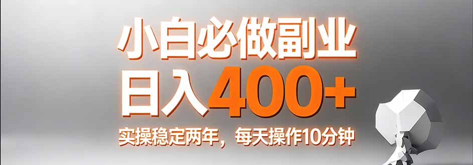 小白必做副业日入400+，真实实操稳定两年，每天操作10分钟-优创项目网