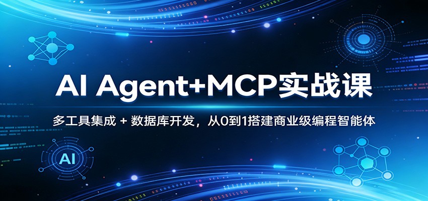 AI Agent+MCP实战课：多工具集成 + 数据库开发，从0到1搭建商业级编程智能体-优创项目网