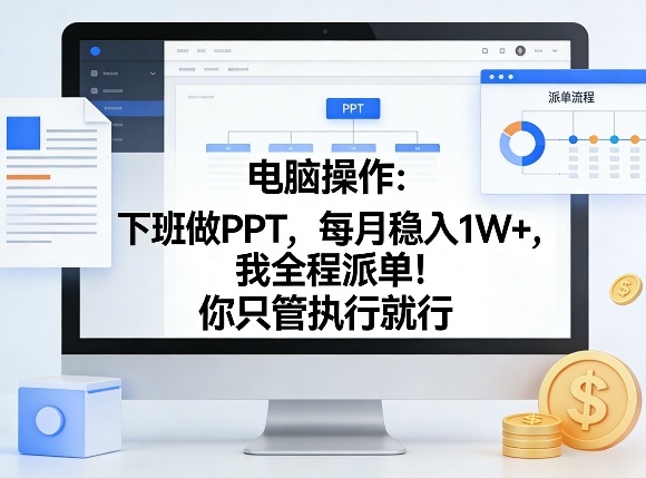 电脑操作：下班做PPT，每月稳入1W+，我全程派单！你只管执行就行【揭秘】-优创项目网
