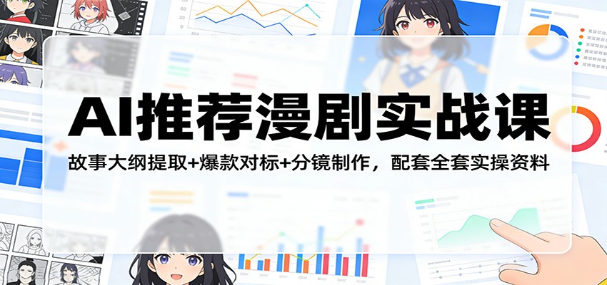 AI推荐漫剧实战课：故事大纲提取+爆款对标+分镜制作，配套全套实操资料-优创项目网