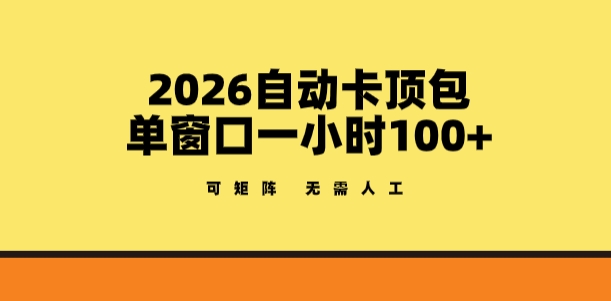 2026自动卡顶包玩法，单窗口一小时100+，可矩阵操作，无需人工【揭秘】-优创项目网
