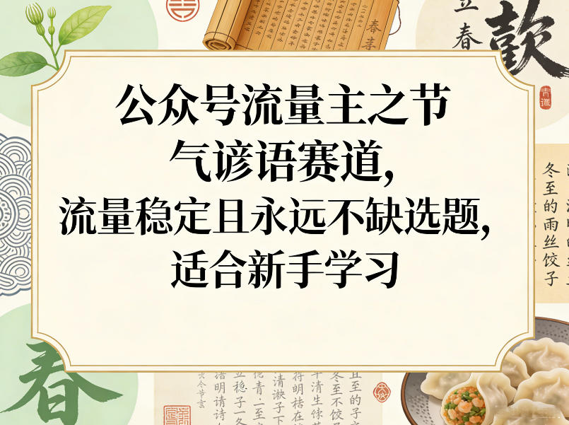 公众号流量主之节气谚语赛道，流量稳定且永远不缺选题，适合新手学习-优创项目网