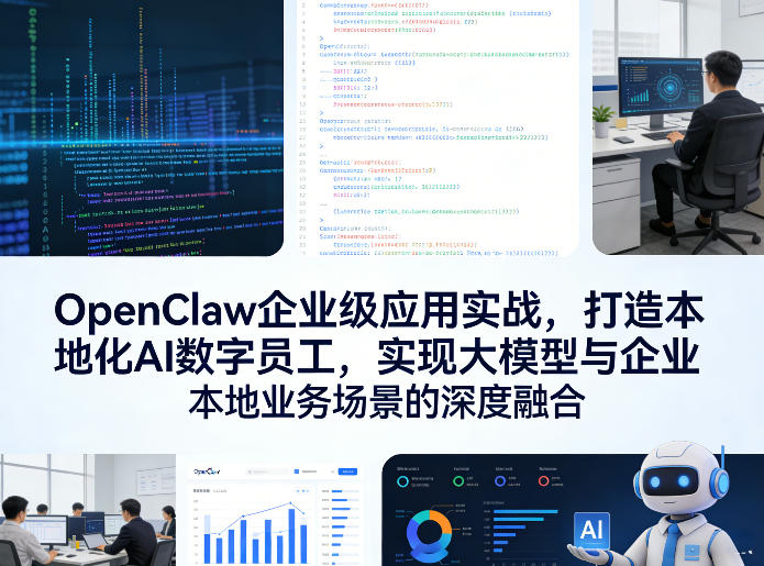 OpenClaw企业级应用实战，打造本地化AI数字员工，实现大模型与企业本地业务场景的深度融合-优创项目网