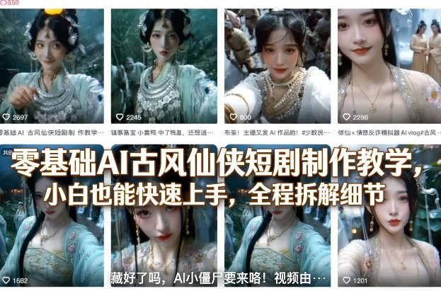 零基础AI古风仙侠短剧制作教学，小白也能快速上手，全程拆解细节-优创项目网