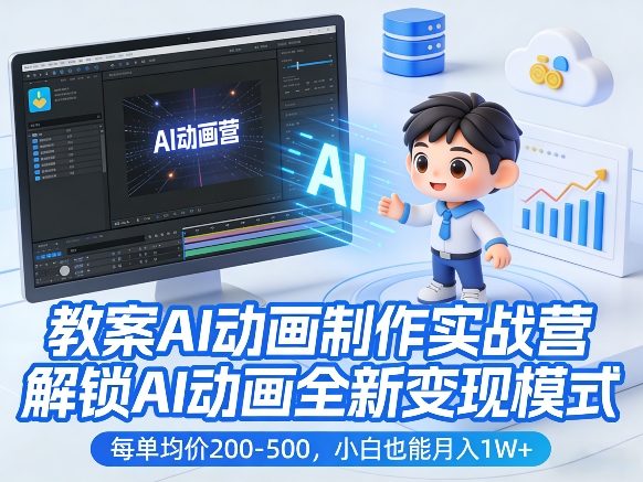 教案AI动画制作实战营，解锁AI动画全新变现模式，每单均价200-500，小白也能月入1W+-优创项目网