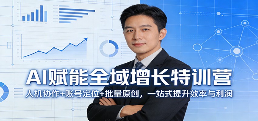 AI赋能全域增长特训营：人机协作+账号定位+批量原创，一站式提升效率与利润-优创项目网