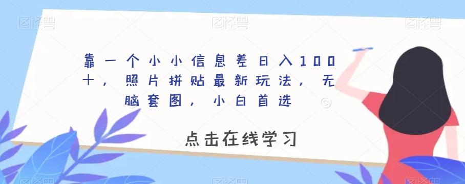 靠一个小小信息差日入100＋，照片拼贴最新玩法，无脑套图，小白首选【揭秘】-优创项目网