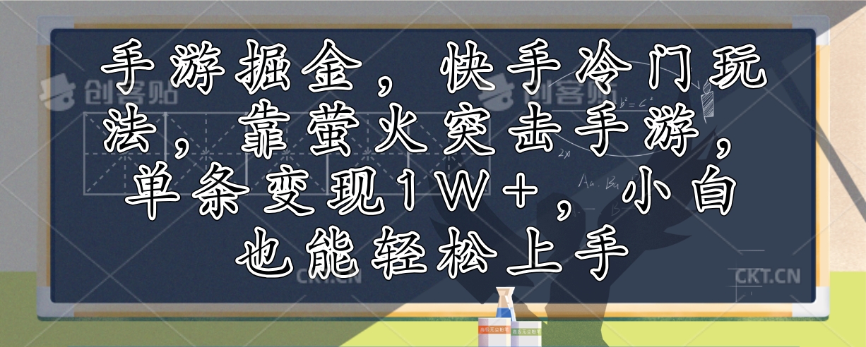 手游掘金，快手冷门玩法，靠萤火突击手游，单条变现1W+，小白也能轻松上手-优创项目网