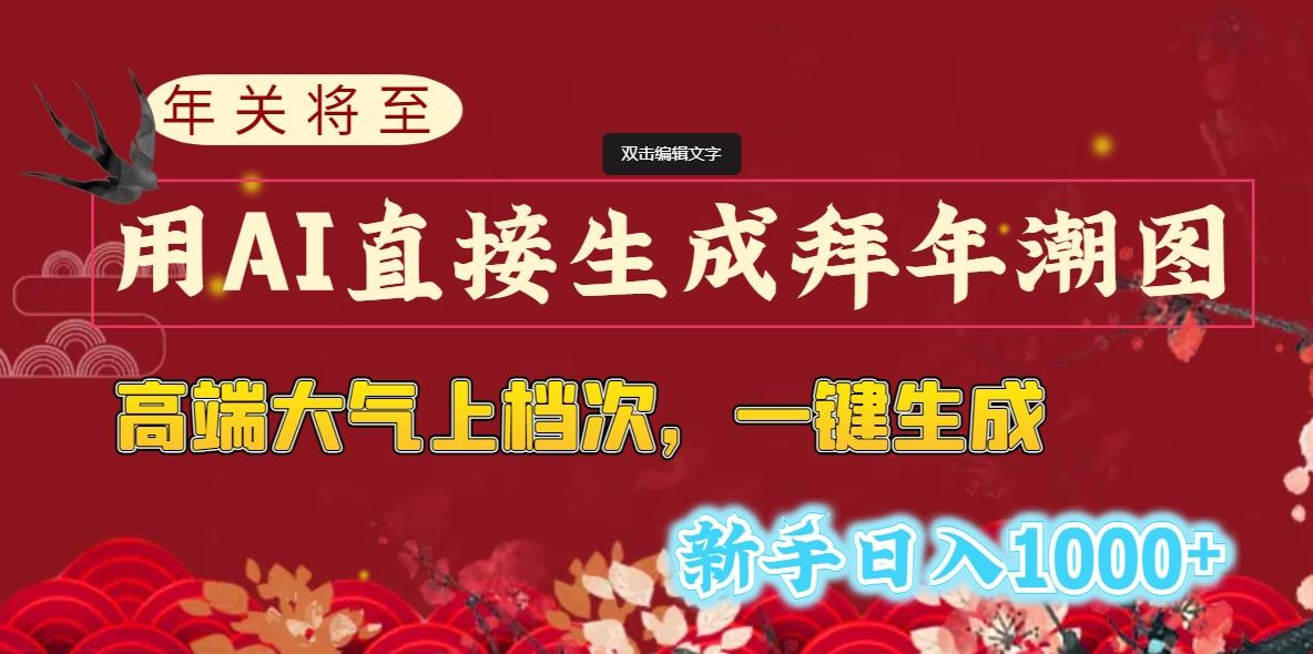 (8630期)年关将至，用AI直接生成拜年潮图，高端大气上档次 一键生成，新手日入1000+-优创项目网