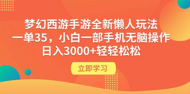 (9873期)梦幻西游手游全新懒人玩法 一单35 小白一部手机无脑操作 日入3000+轻轻松松-优创项目网