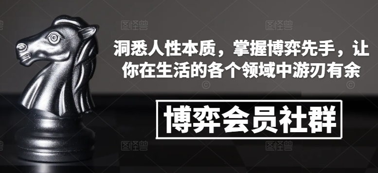 博弈会员社群，洞悉人性本质，掌握博弈先手，让你在生活的各个领域中游刃有余-优创项目网