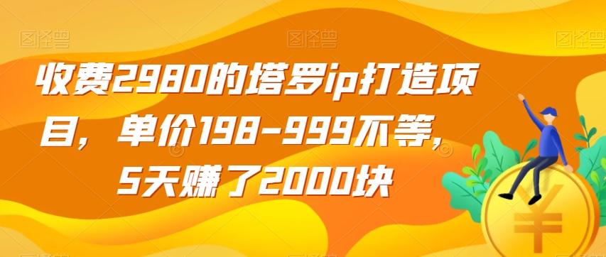 收费2980的塔罗ip打造项目，单价198-999不等，5天赚了2000块【揭秘】-优创项目网