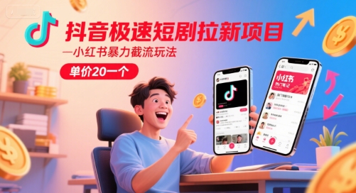 抖音极速短剧拉新项目，小红书暴力截流玩法，单价20一个-优创项目网