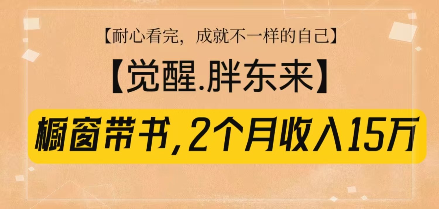 橱窗带书《觉醒，胖东来》，2个月收入15W，没难度只照做！-优创项目网