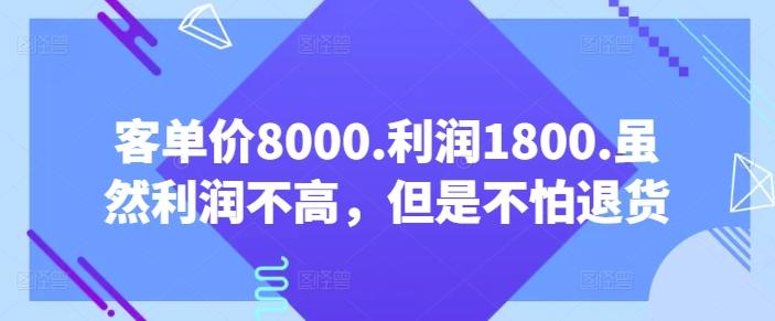 客单价8000.利润1800.虽然利润不高，但是不怕退货【付费文章】-优创项目网