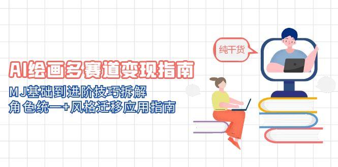 AI绘画多赛道变现指南：MJ基础到进阶技巧拆解，角色统一+风格迁移应用指南-优创项目网