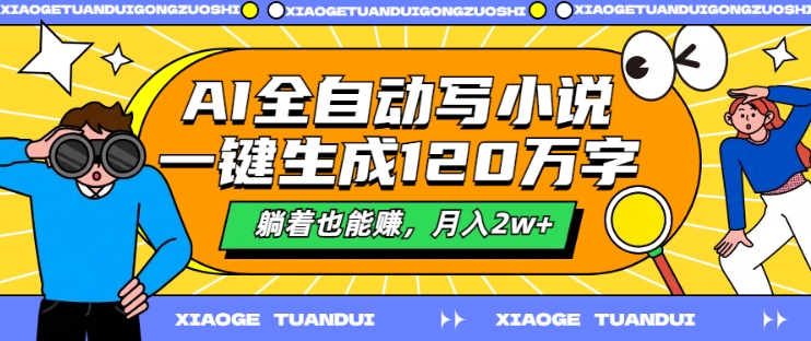 AI全自动写小说，一键生成120万字，躺着也能赚，月入2w+【揭秘】-优创项目网