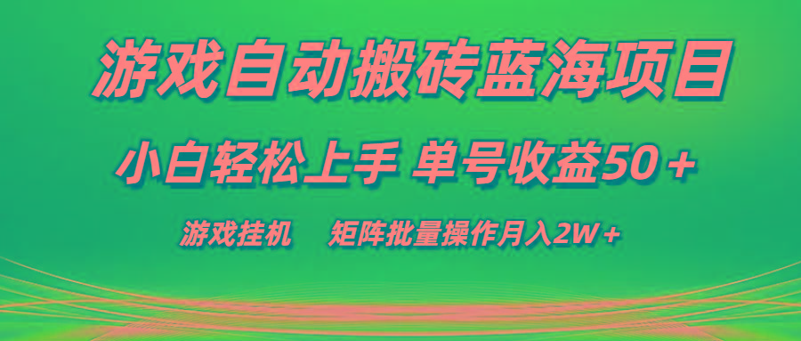 游戏自动搬砖蓝海项目 小白轻松上手 单号收益50＋ 矩阵批量操作月入2W＋-优创项目网
