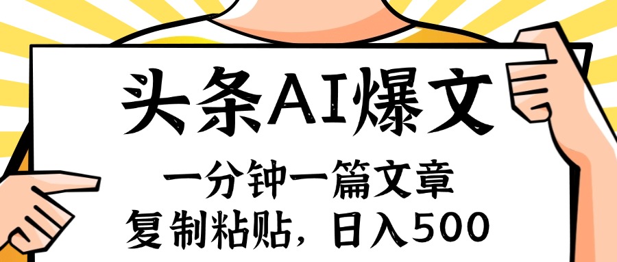 手机一分钟一篇文章，复制粘贴，AI玩赚今日头条6.0，小白也能轻松月入…-优创项目网